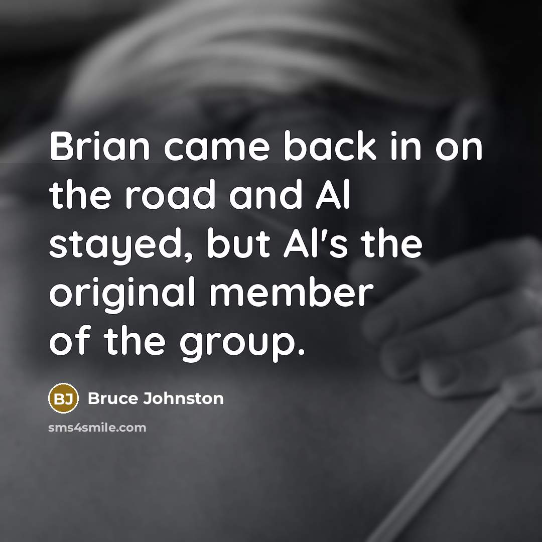 “Brian came back in on the road and Al stayed,…” quote by Bruce Johnston