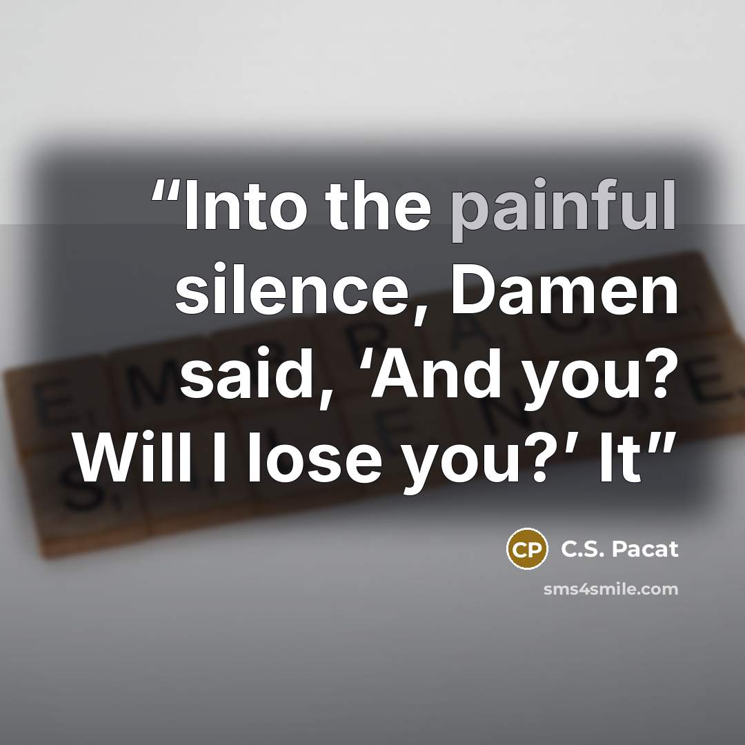 “Into the painful silence, Damen said, ‘And you? Will I lose you?’ It” quote by C.S. Pacat