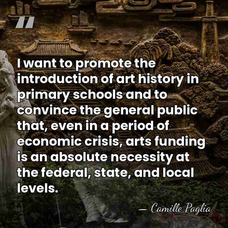 I want to promote the introduction of art history in primary schools&hellip; - Camille Paglia