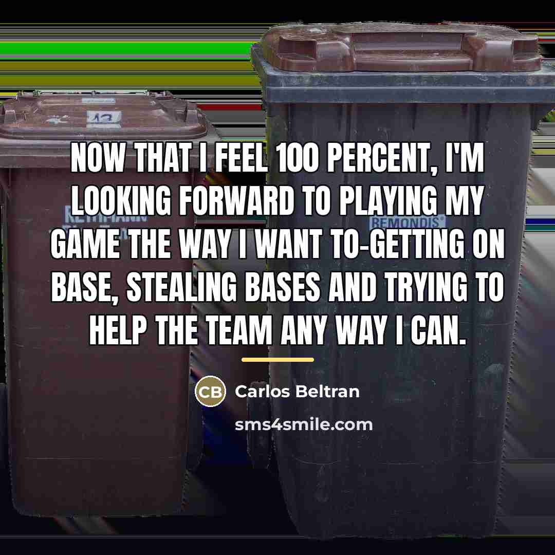 “Now that I feel 100 percent, I'm looking forward to…” quote by Carlos Beltran