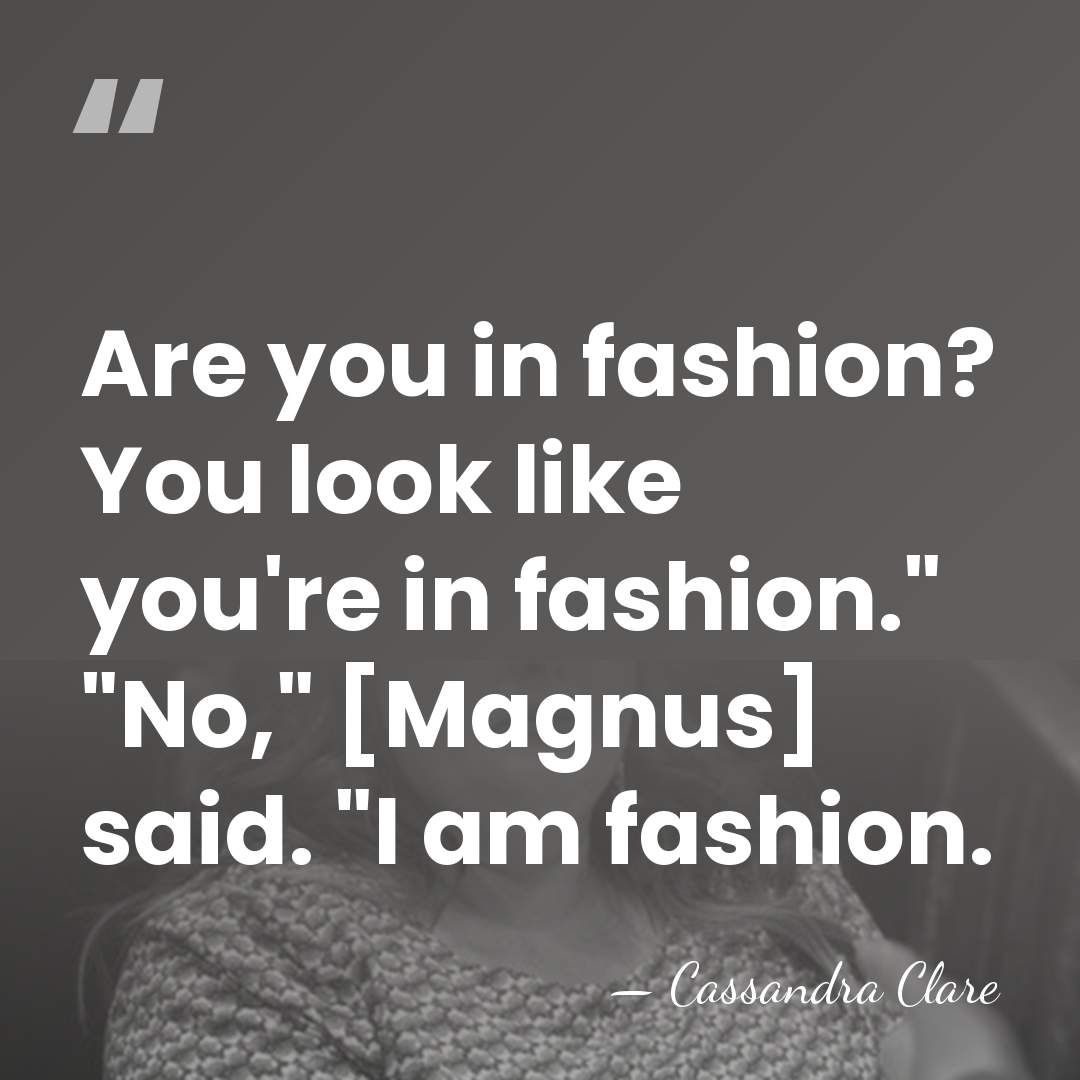 Are you in fashion? You look like you're in fashion." "No," [Magnus]&hellip; - Cassandra Clare
