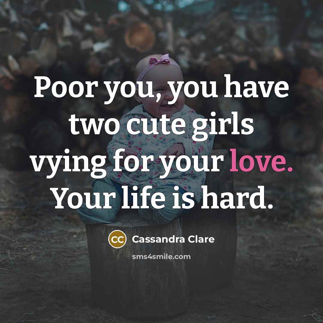 “Poor you, you have two cute girls vying for your…” quote by Cassandra Clare