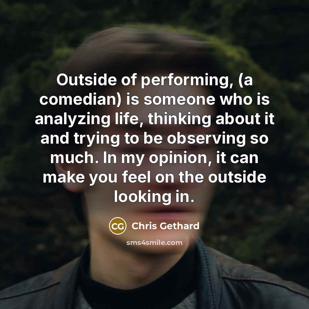 “Outside of performing, (a comedian) is someone who is analyzing…” quote by Chris Gethard