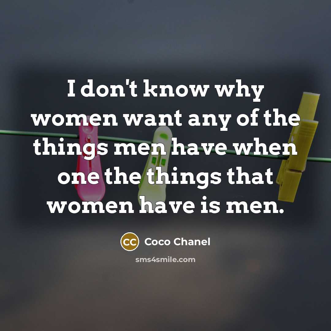“I don't know why women want any of the things…” quote by Coco Chanel