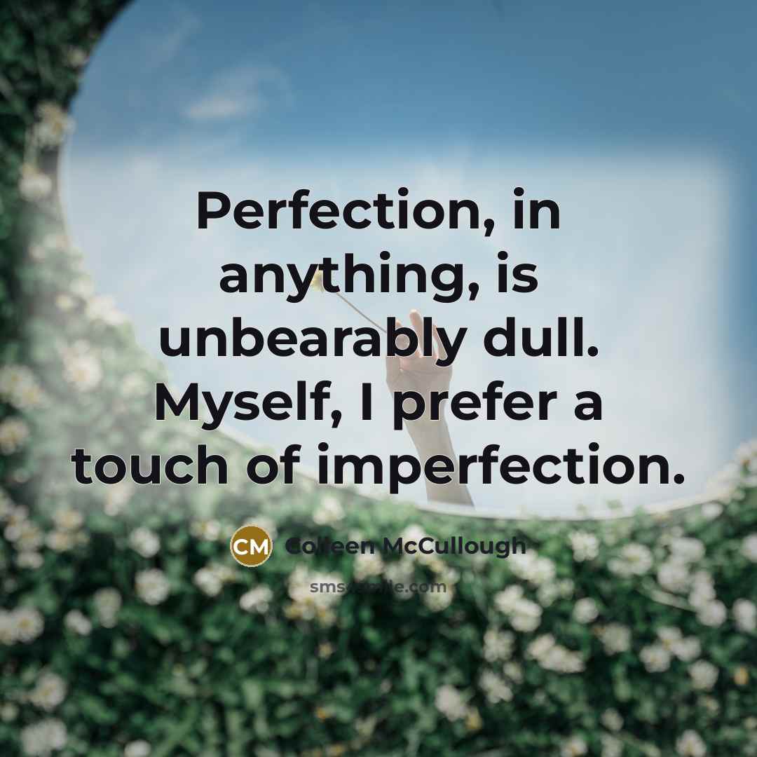 “Perfection, in anything, is unbearably dull. Myself, I prefer a…” quote by Colleen McCullough