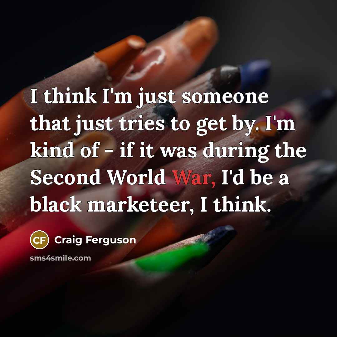“I think I'm just someone that just tries to get…” quote by Craig Ferguson