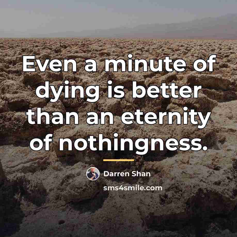 “Even a minute of dying is better than an eternity…” quote by Darren Shan