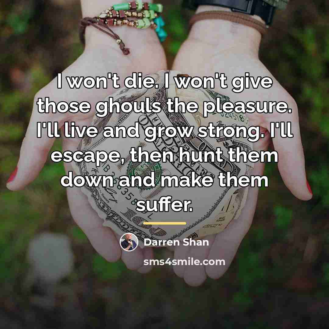 “I won't die. I won't give those ghouls the pleasure.…” quote by Darren Shan