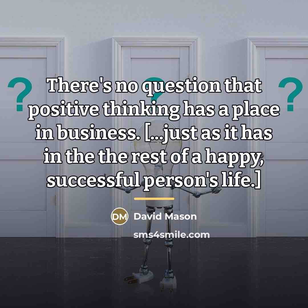 “There's no question that positive thinking has a place in…” quote by David Mason