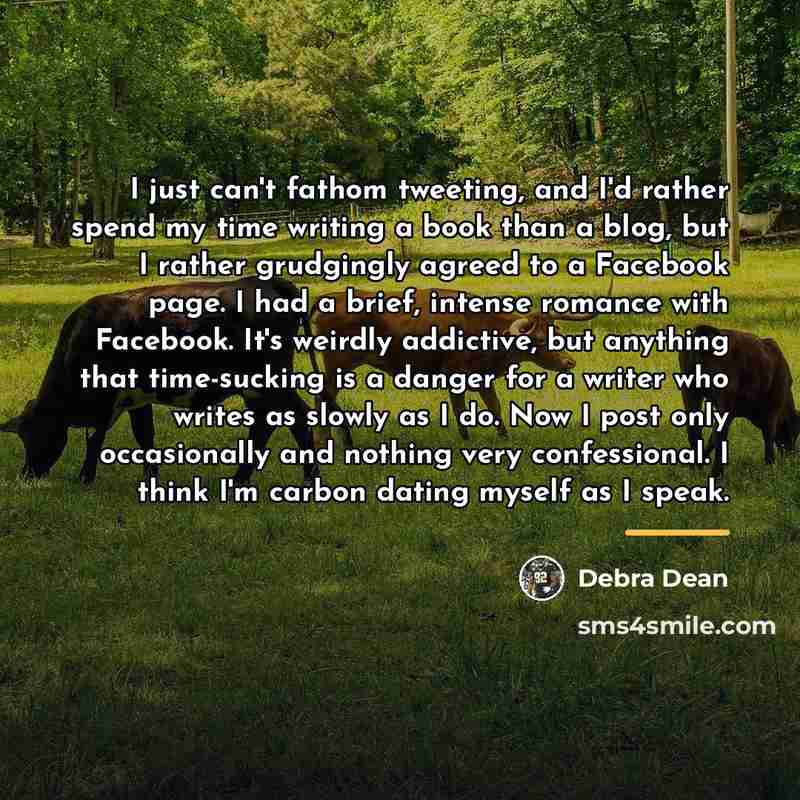 “I just can't fathom tweeting, and I'd rather spend my…” quote by Debra Dean
