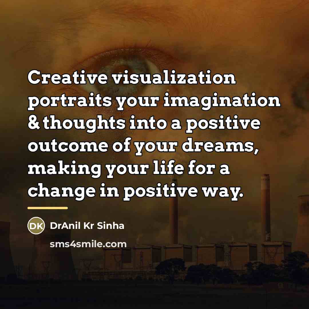 “Creative visualization portraits your imagination & thoughts into a positive…” quote by DrAnil Kr Sinha