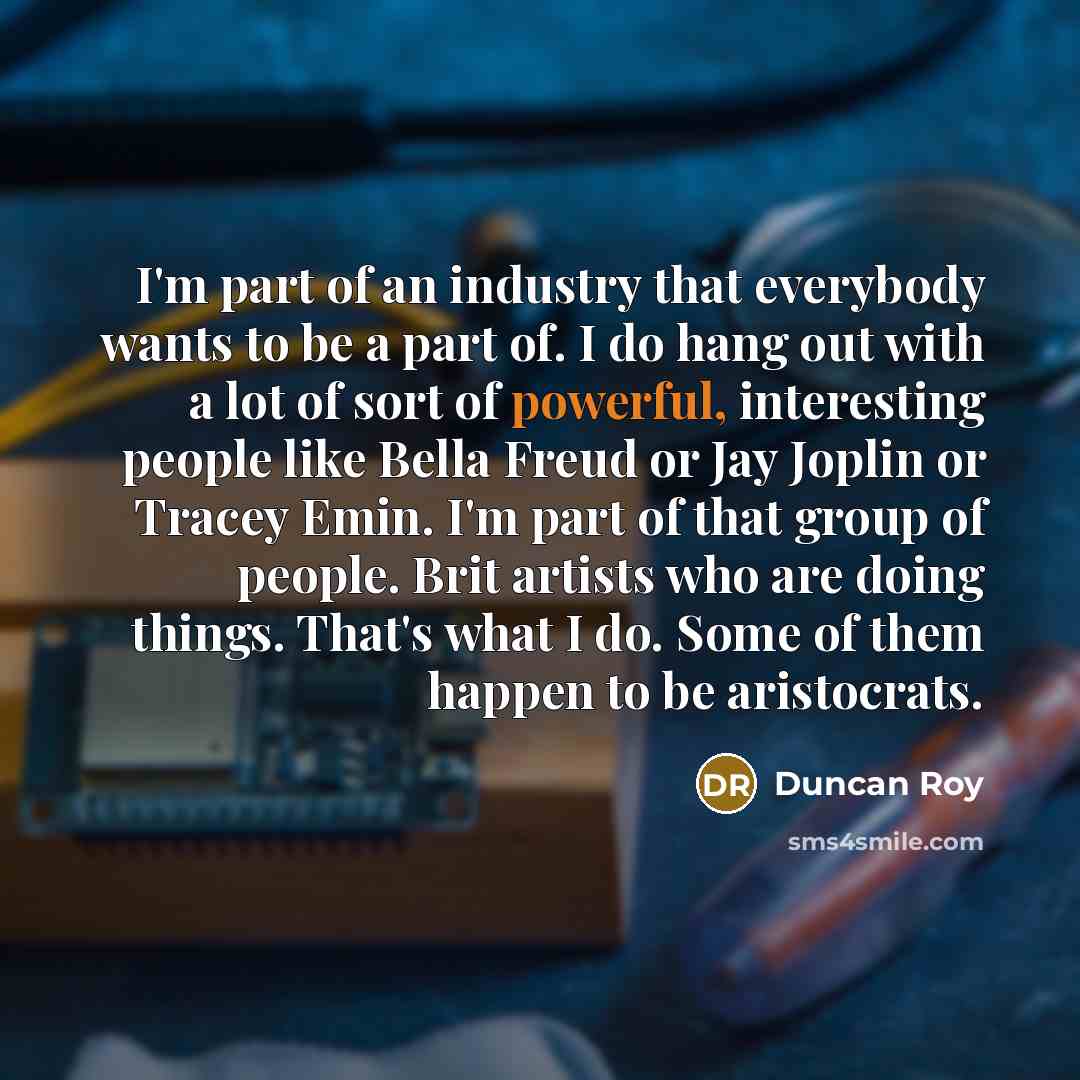 “I'm part of an industry that everybody wants to be…” quote by Duncan Roy