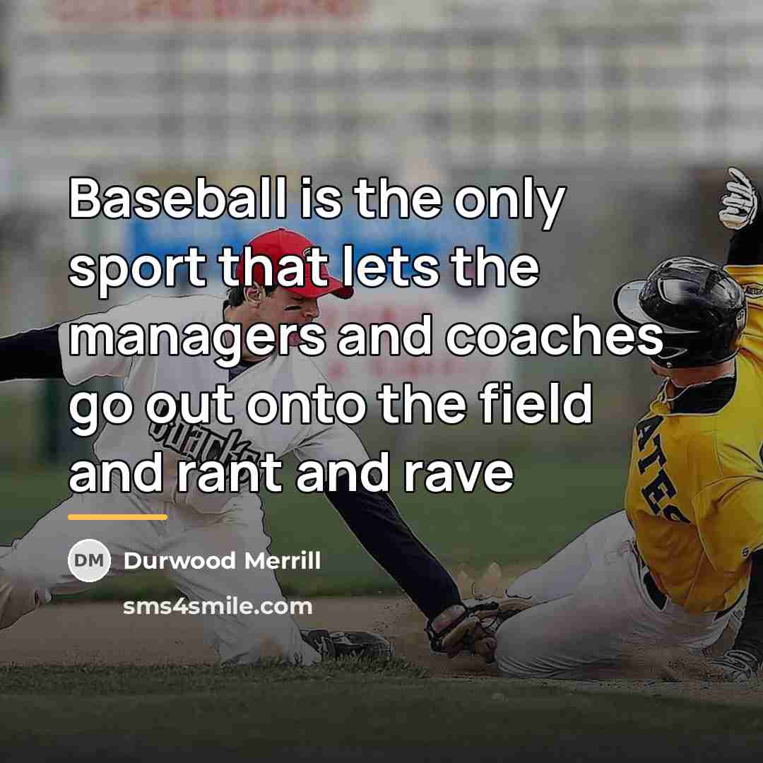 “Baseball is the only sport that lets the managers and…” quote by Durwood Merrill