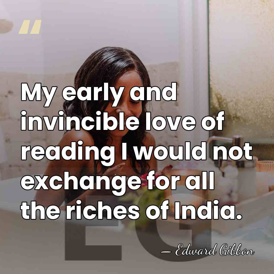 My early and invincible love of reading I would not exchange for&hellip; - Edward Gibbon