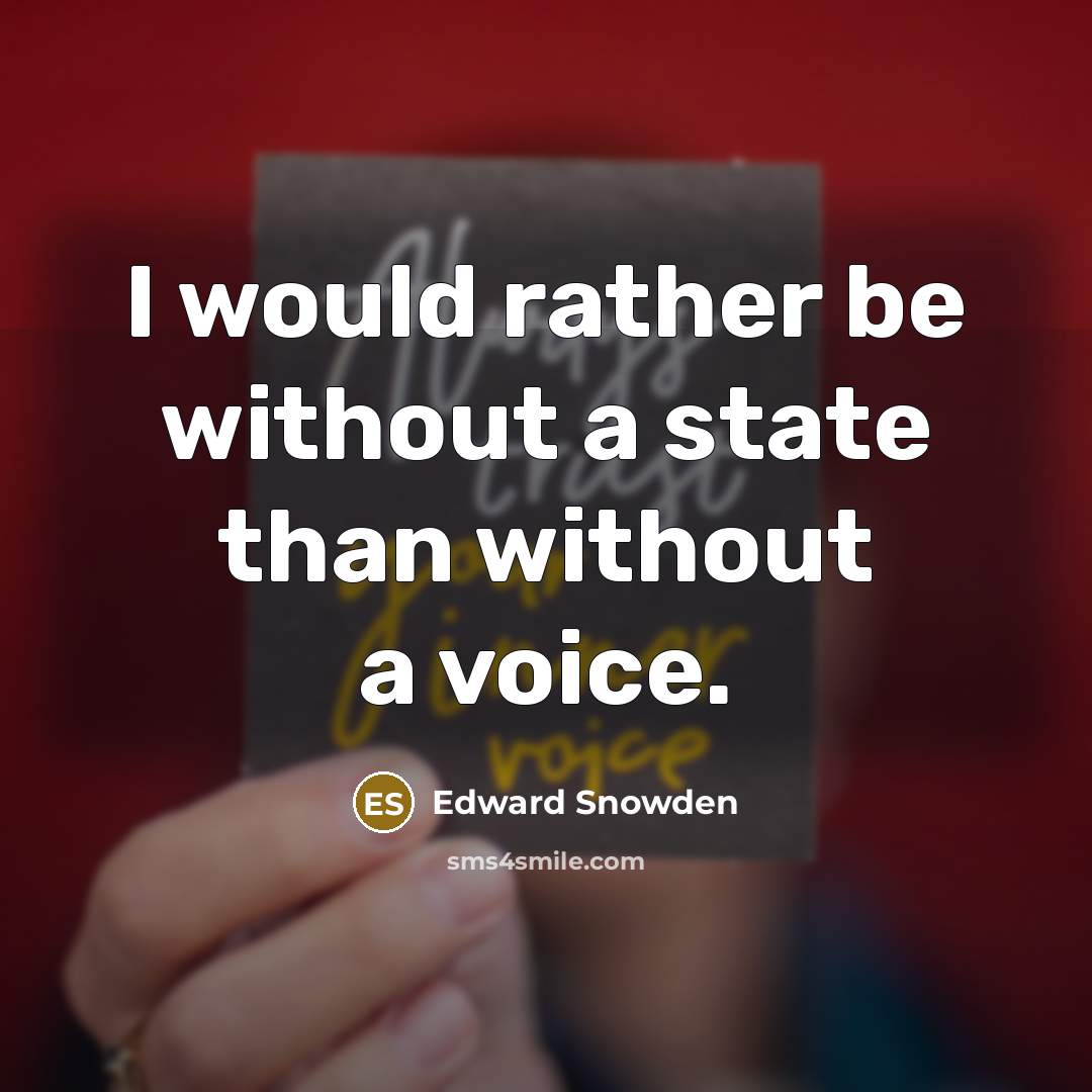 “I would rather be without a state than without a voice.” quote by Edward Snowden