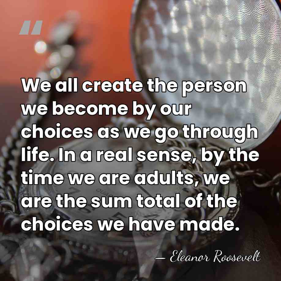 We all create the person we become by our choices as we&hellip; - Eleanor Roosevelt