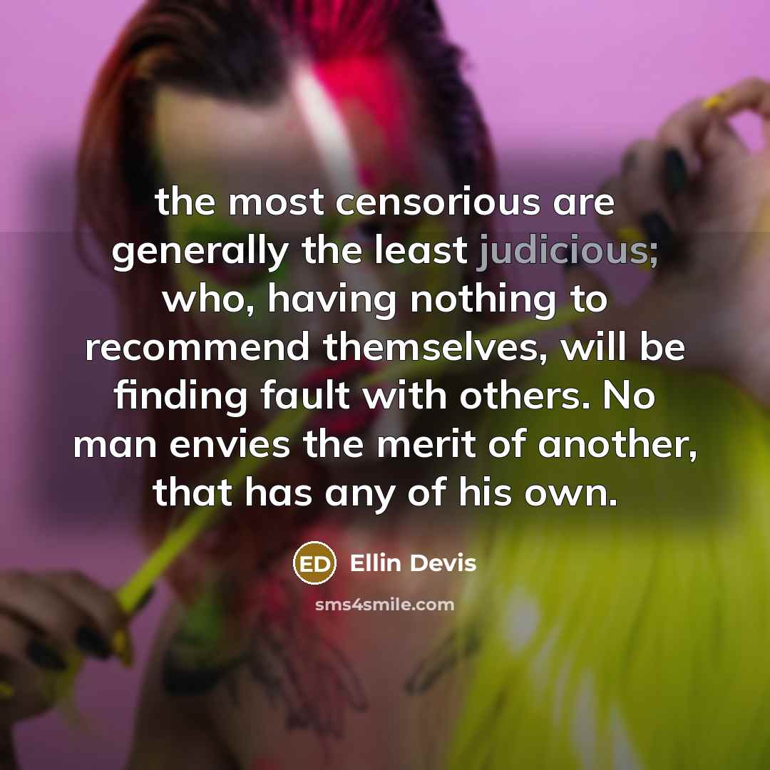 “the most censorious are generally the least judicious; who, having…” quote by Ellin Devis
