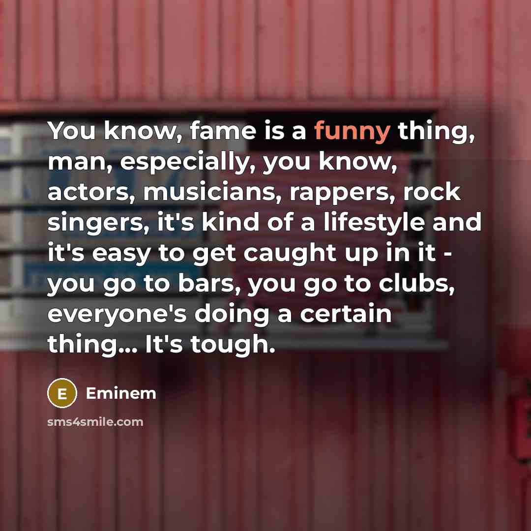 “You know, fame is a funny thing, man, especially, you…” quote by Eminem