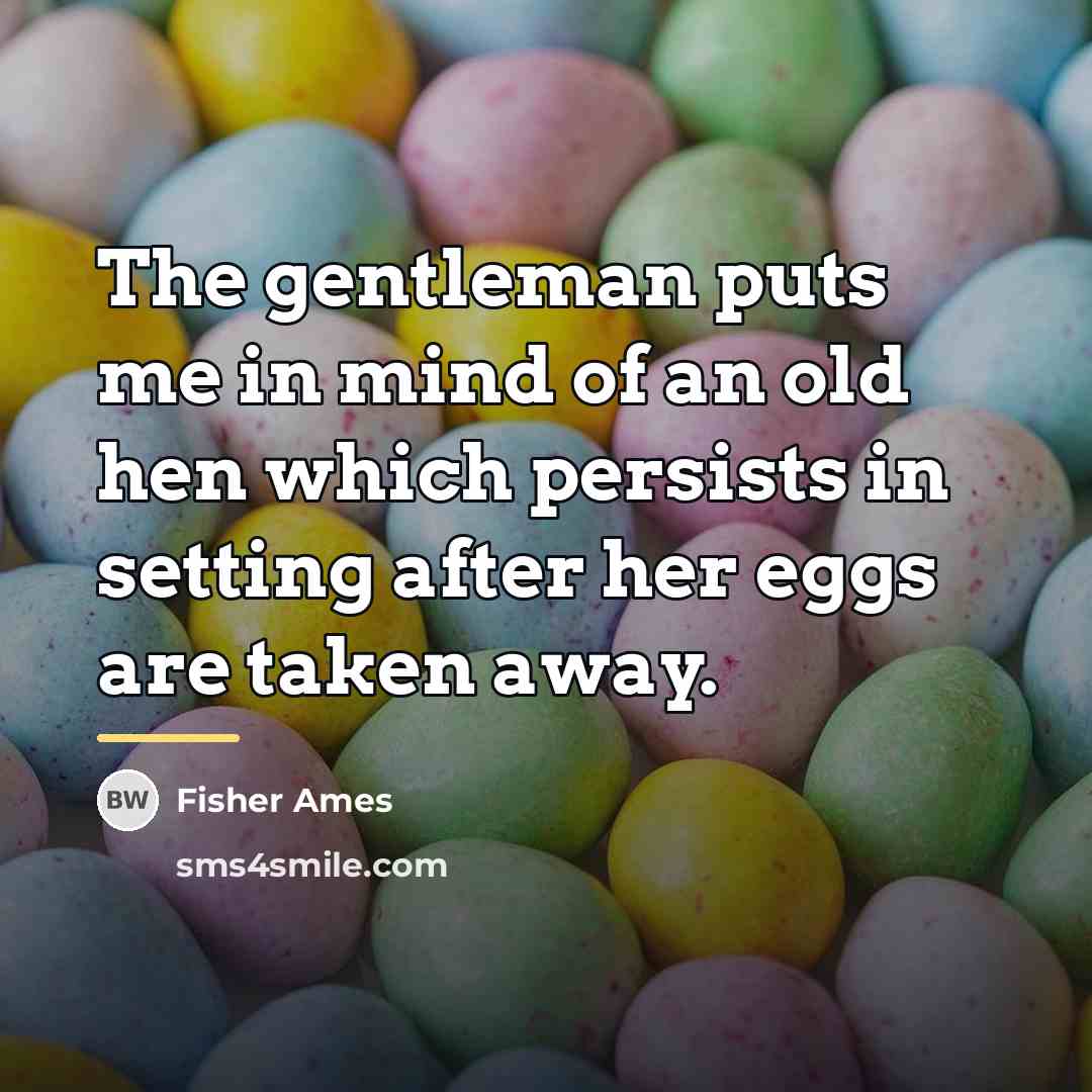 “The gentleman puts me in mind of an old hen…” quote by Fisher Ames