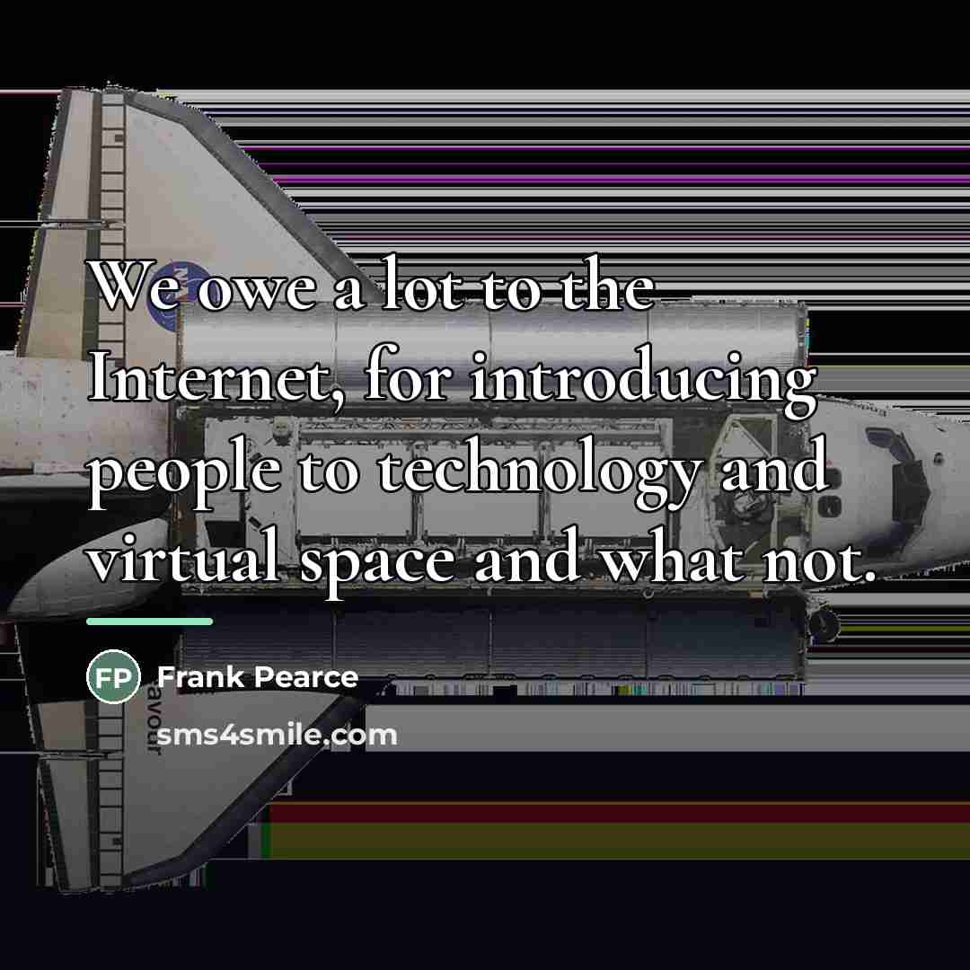 “We owe a lot to the Internet, for introducing people…” quote by Frank Pearce