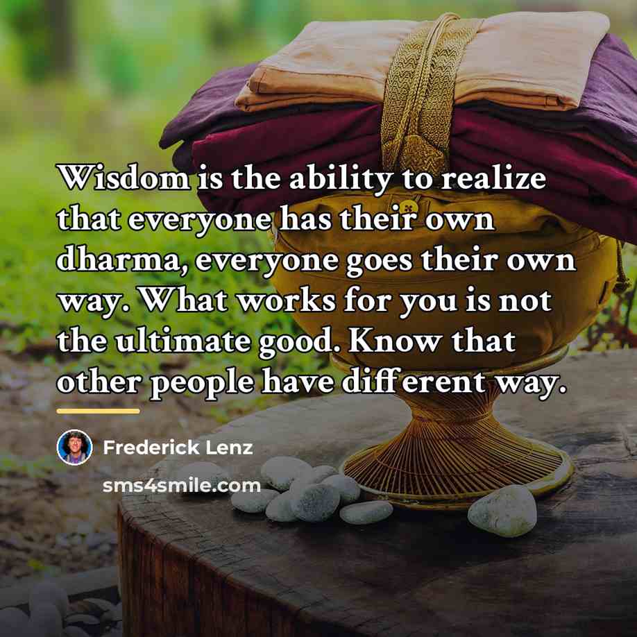 “Wisdom is the ability to realize that everyone has their…” quote by Frederick Lenz