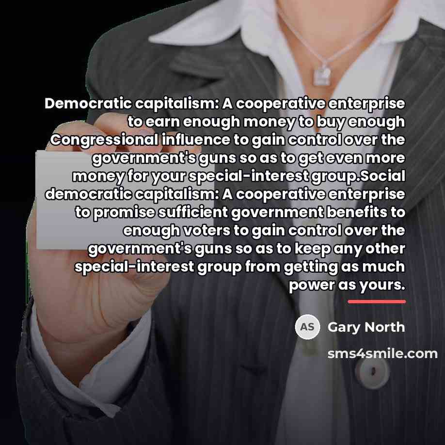 “Democratic capitalism: A cooperative enterprise to earn enough money to…” quote by Gary North