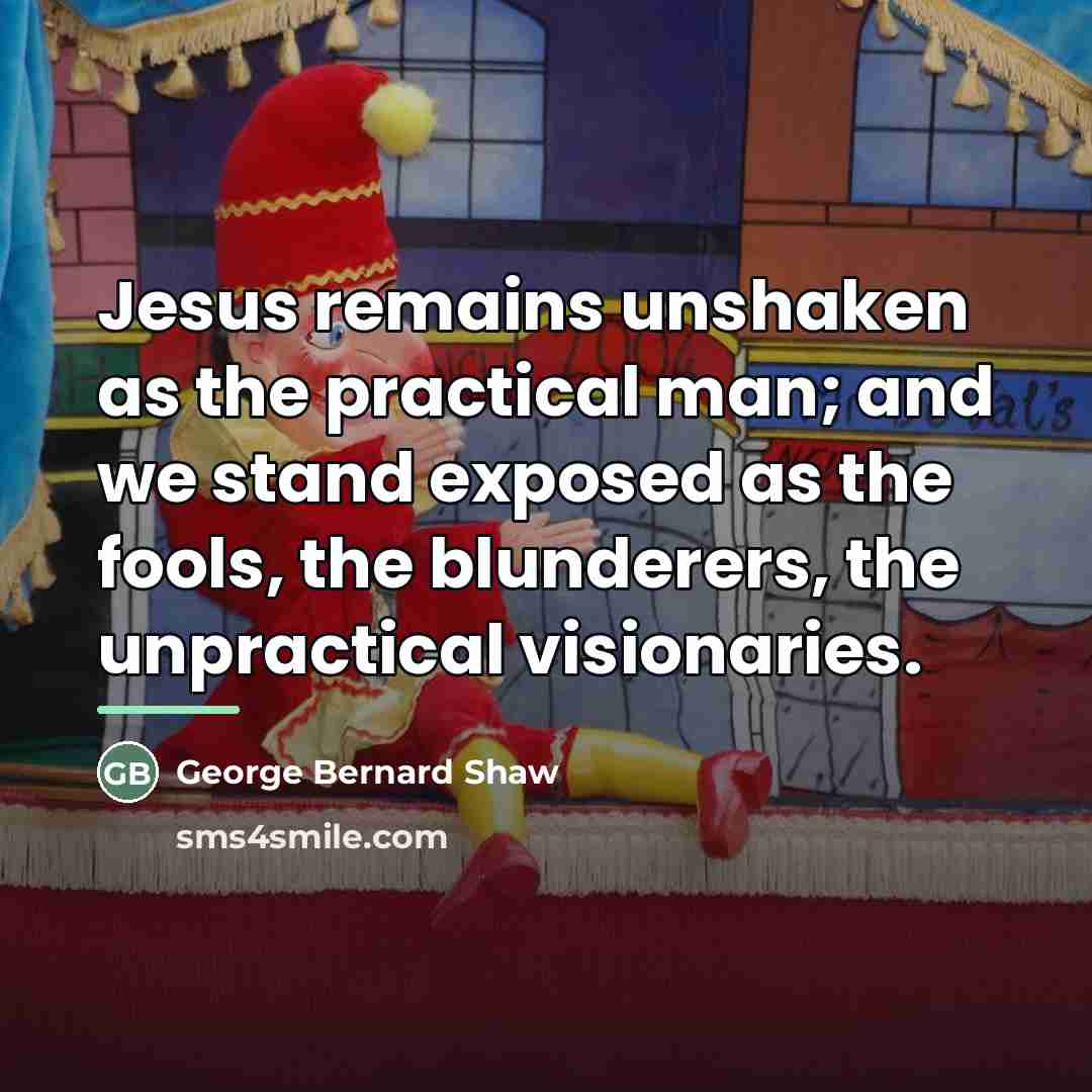 “Jesus remains unshaken as the practical man; and we stand…” quote by George Bernard Shaw