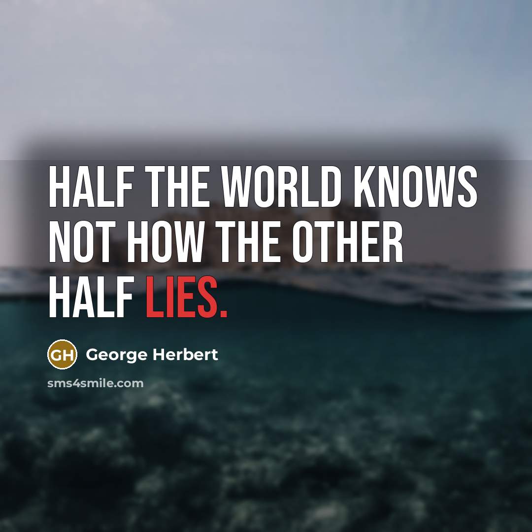 “Half the world knows not how the other half lies.…” quote by George Herbert