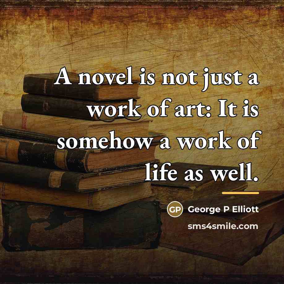 “A novel is not just a work of art: It…” quote by George P Elliott