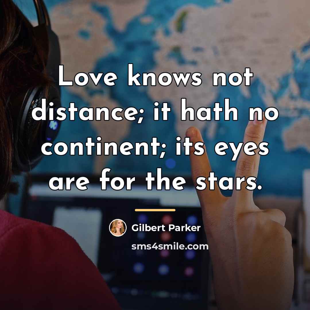 “Love knows not distance; it hath no continent; its eyes…” quote by Gilbert Parker