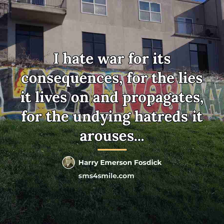 “I hate war for its consequences, for the lies it…” quote by Harry Emerson Fosdick