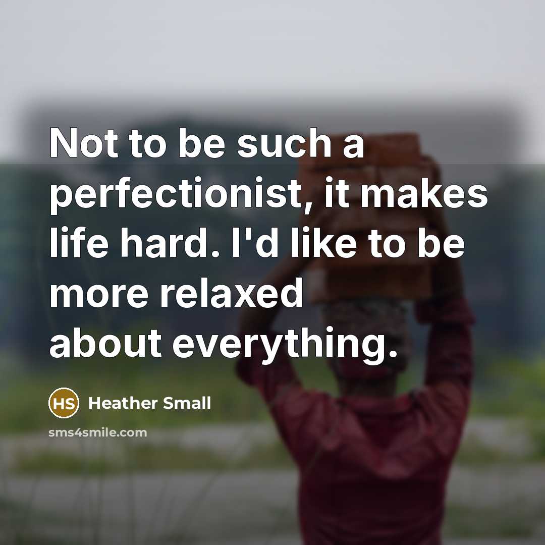 “Not to be such a perfectionist, it makes life hard.…” quote by Heather Small
