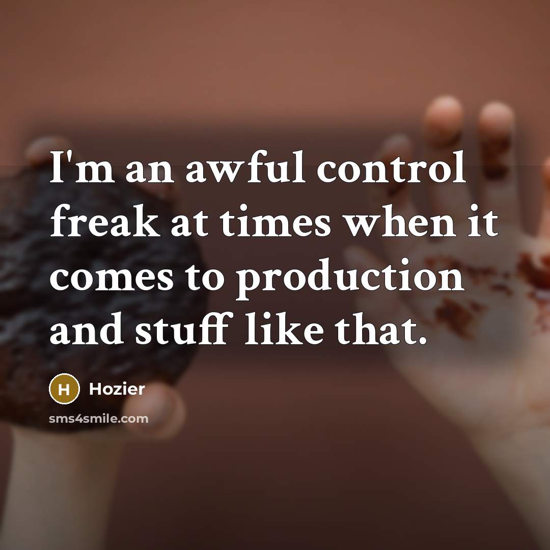 “I'm an awful control freak at times when it comes…” quote by Hozier