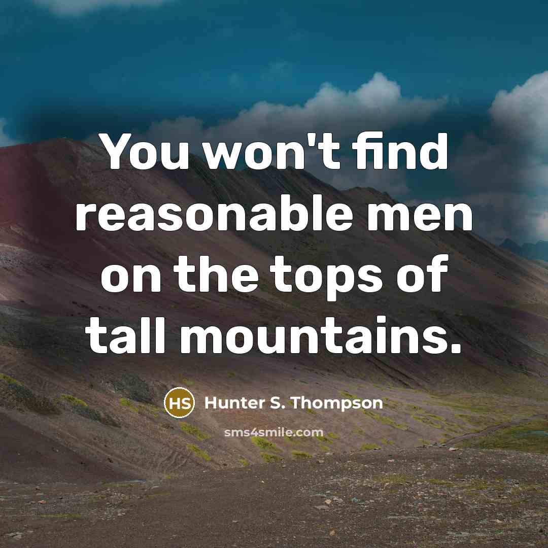 “You won't find reasonable men on the tops of tall…” quote by Hunter S. Thompson