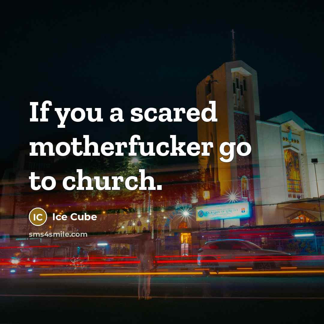 “If you a scared motherfucker go to church.…” quote by Ice Cube