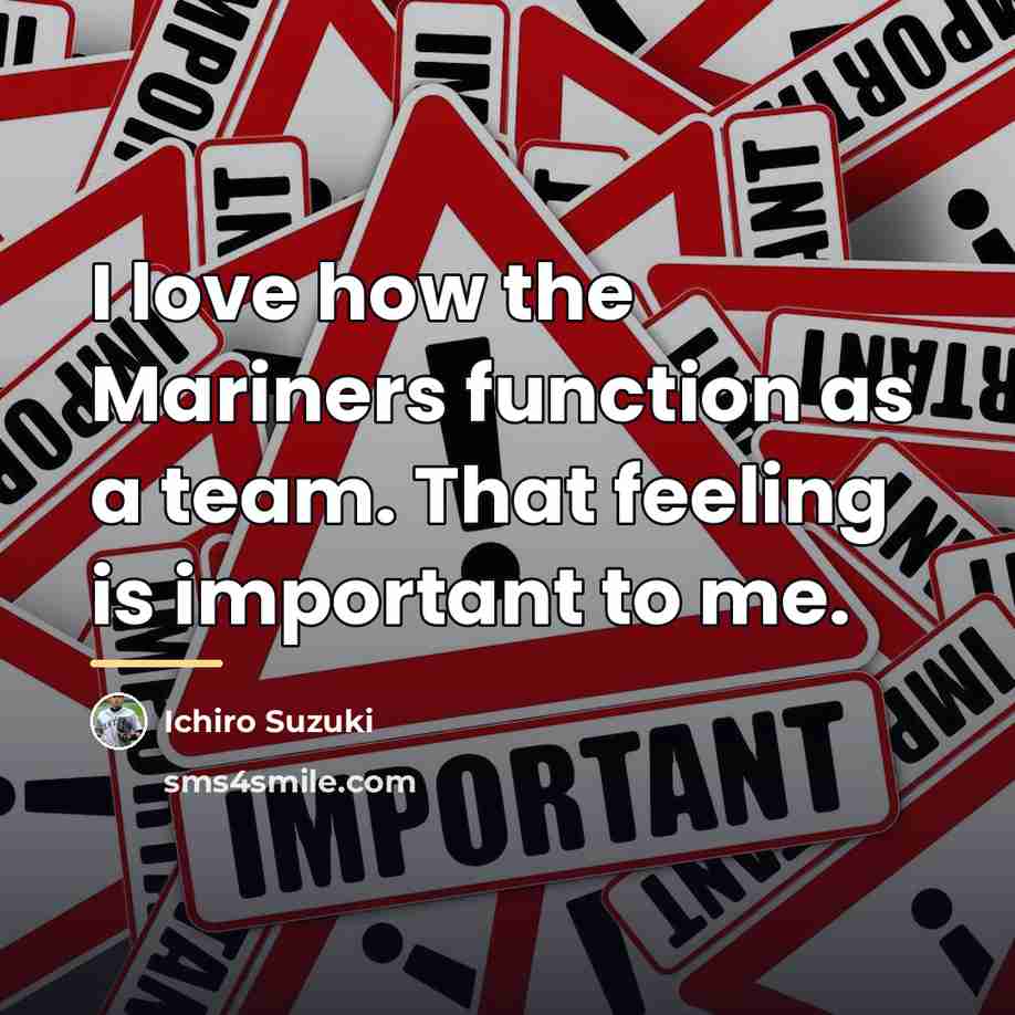 “I love how the Mariners function as a team. That…” quote by Ichiro Suzuki