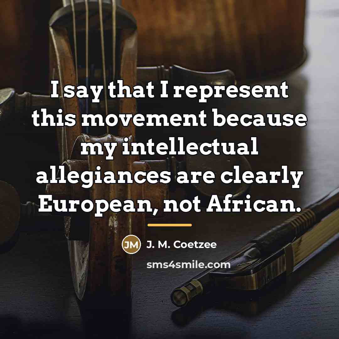 “I say that I represent this movement because my intellectual…” quote by J. M. Coetzee