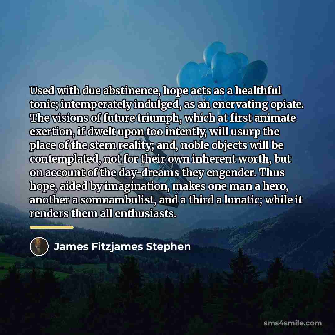 “Used with due abstinence, hope acts as a healthful tonic;…” quote by James Fitzjames Stephen