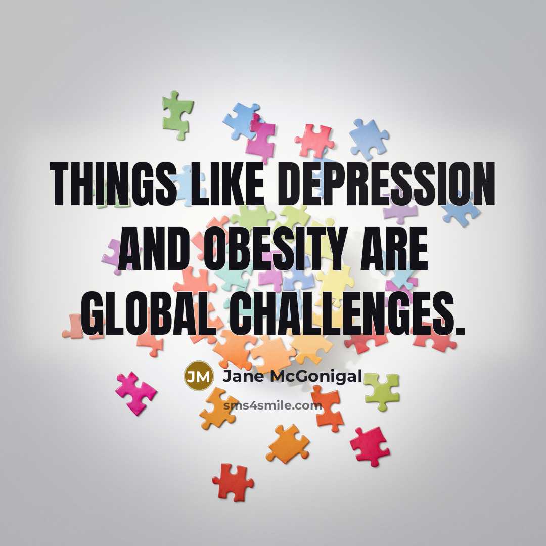 “Things like depression and obesity are global challenges.…” quote by Jane McGonigal