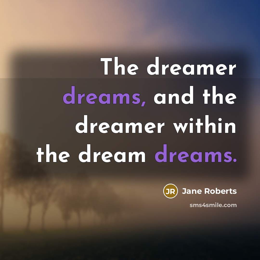 “The dreamer dreams, and the dreamer within the dream dreams.…” quote by Jane Roberts