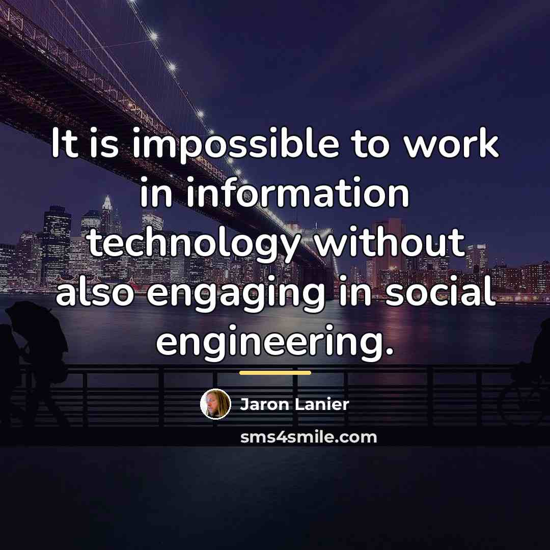 “It is impossible to work in information technology without also…” quote by Jaron Lanier
