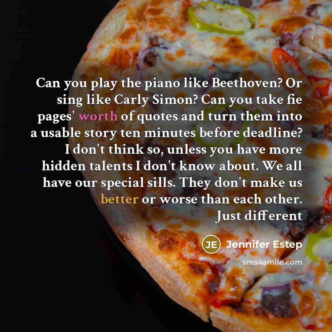 “Can you play the piano like Beethoven? Or sing like…” quote by Jennifer Estep