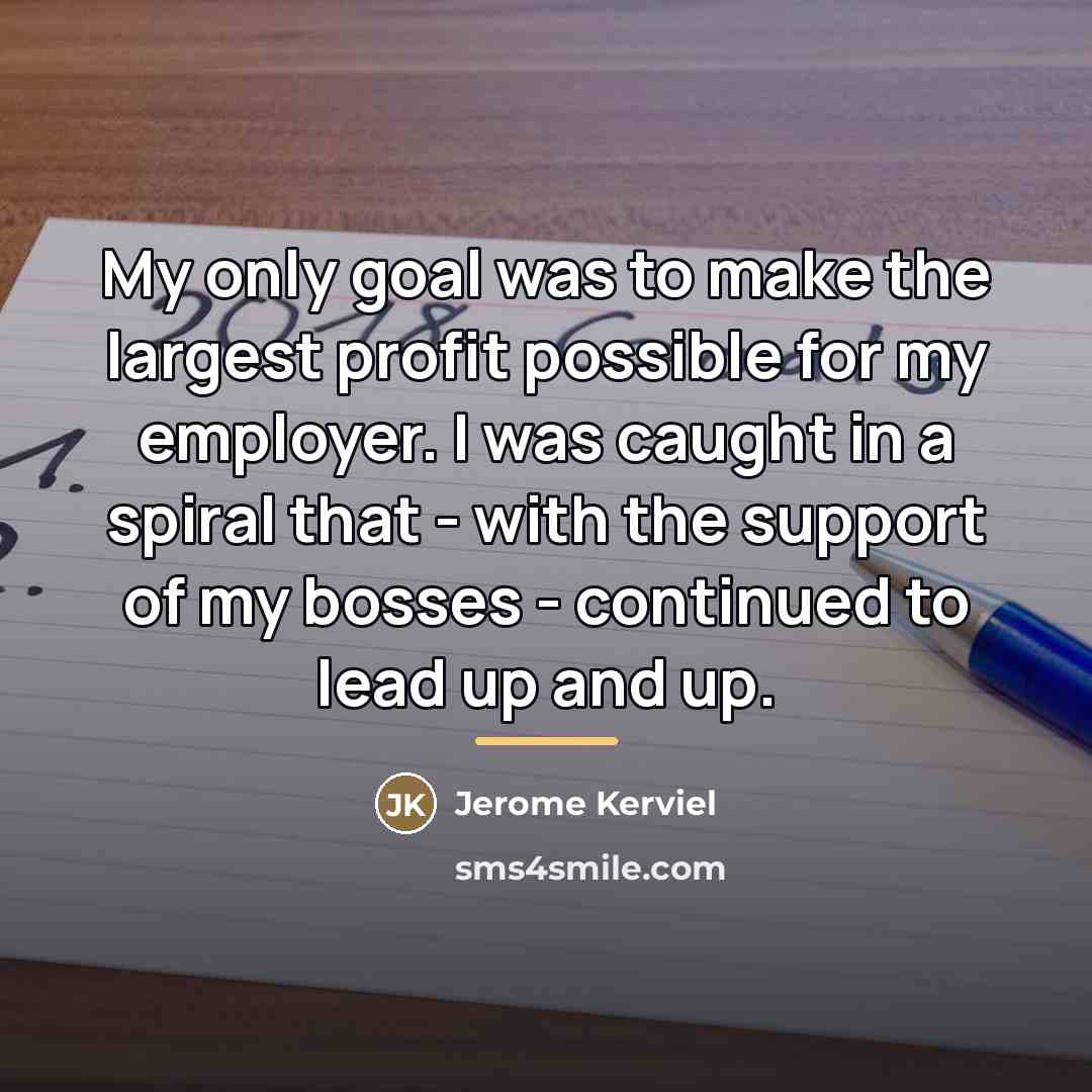 “My only goal was to make the largest profit possible…” quote by Jerome Kerviel