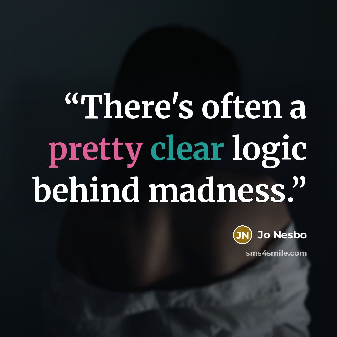 “There's often a pretty clear logic behind madness.” quote by Jo Nesbo