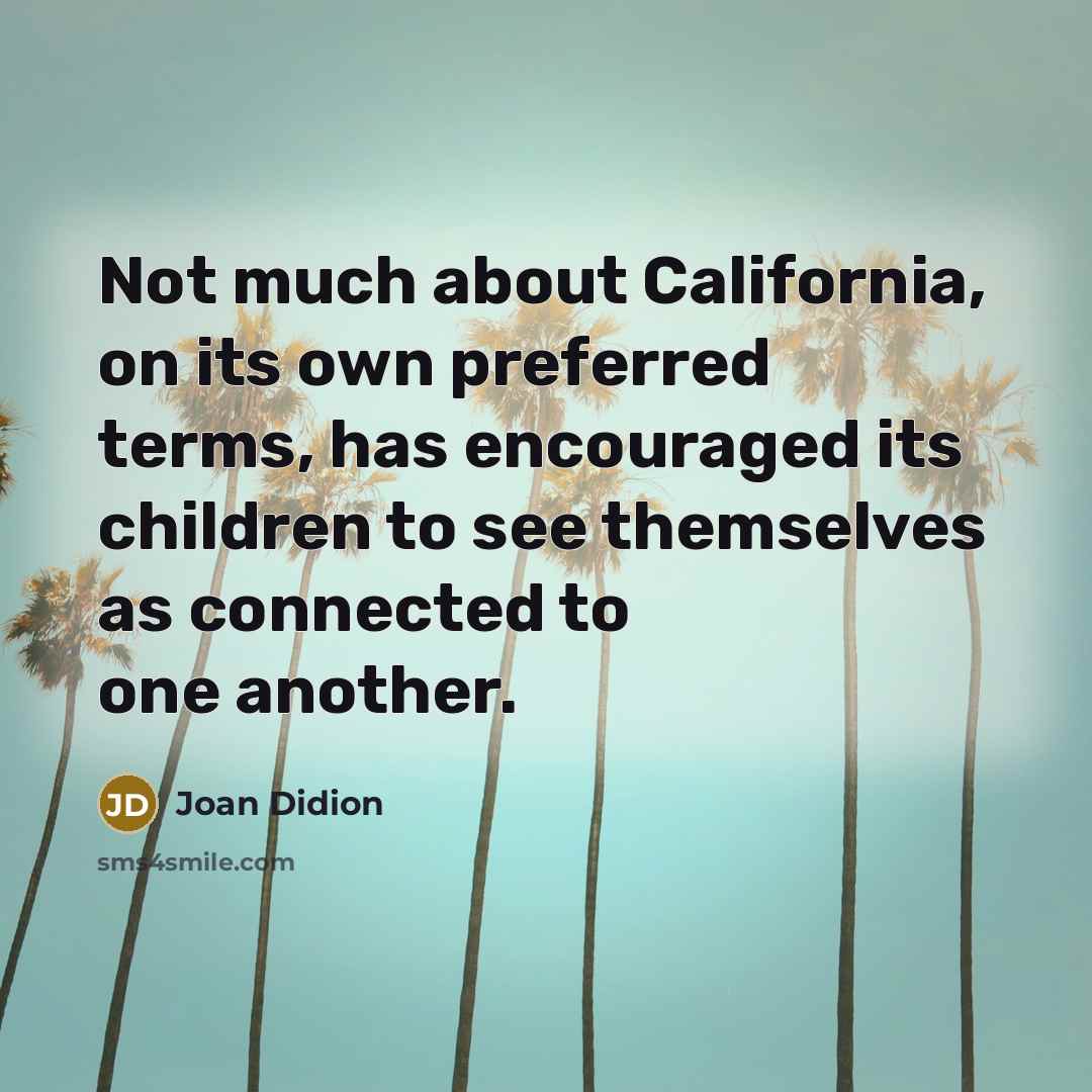 “Not much about California, on its own preferred terms, has…” quote by Joan Didion