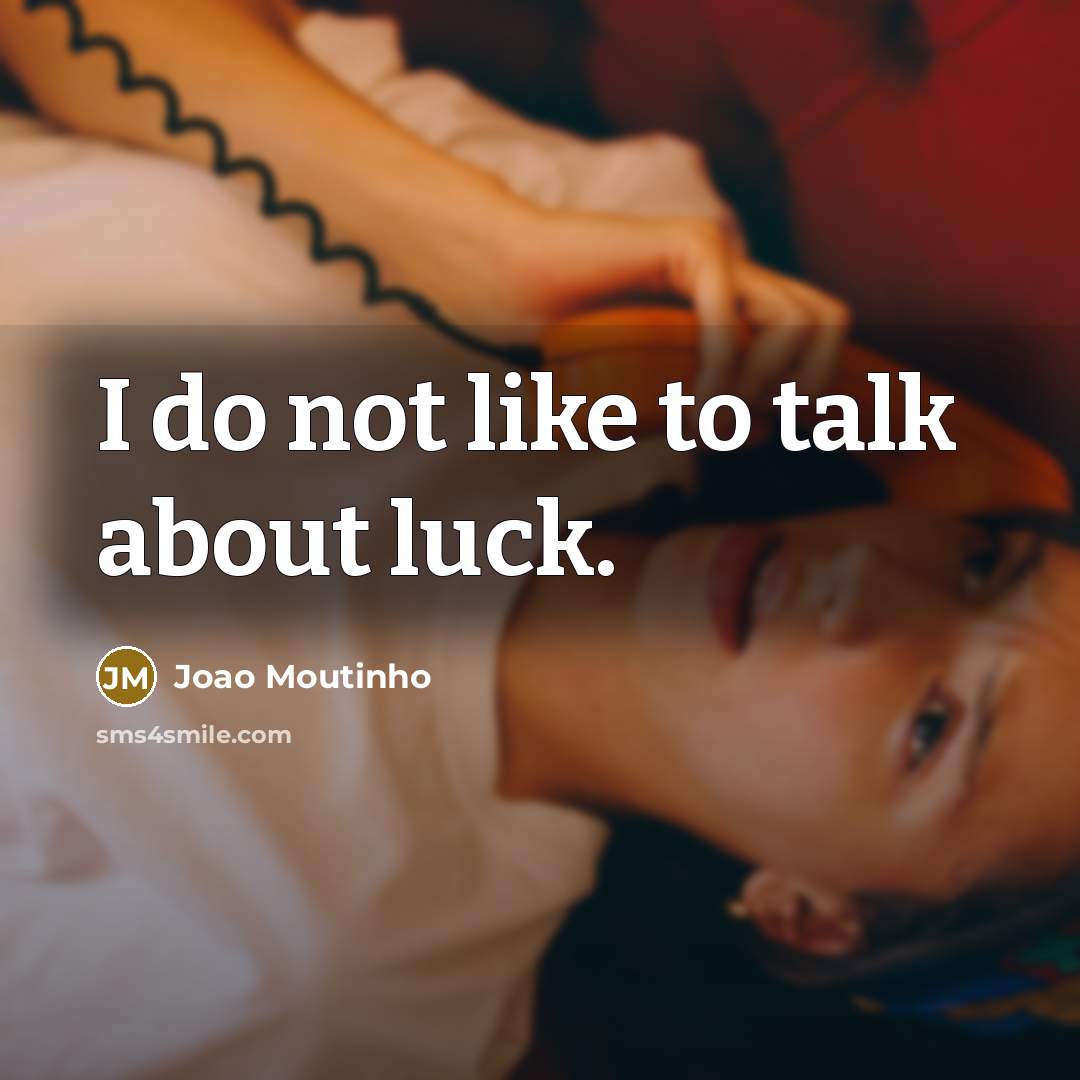 “I do not like to talk about luck.…” quote by Joao Moutinho