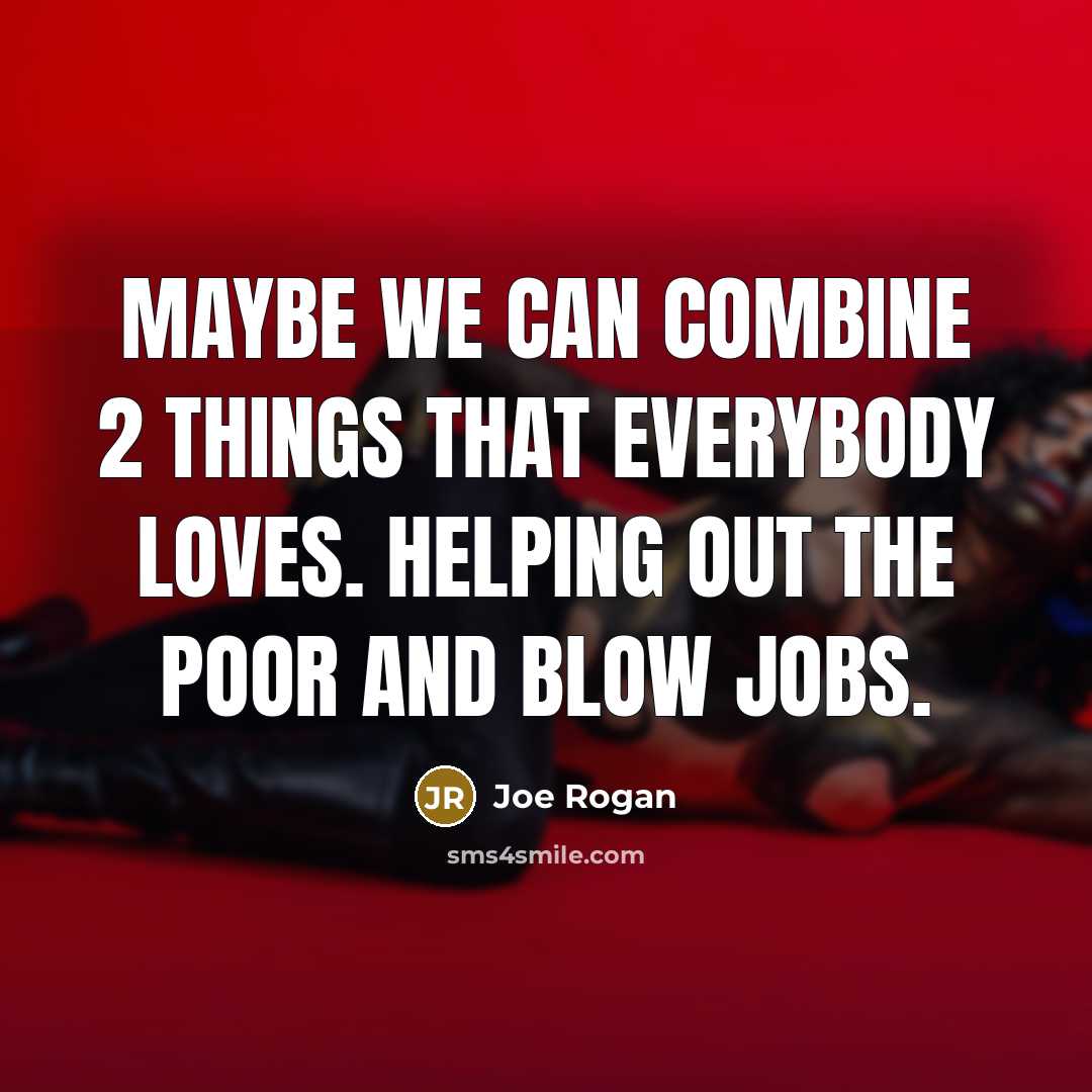 “Maybe we can combine 2 things that everybody loves. Helping…” quote by Joe Rogan
