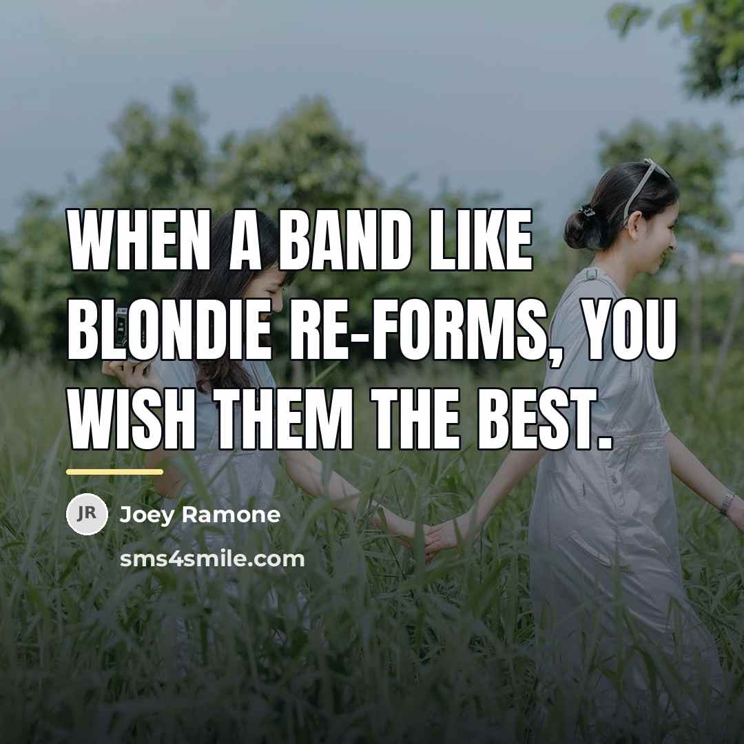 “When a band like Blondie re-forms, you wish them the…” quote by Joey Ramone