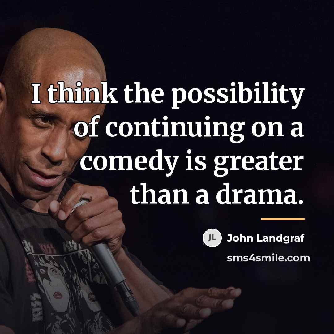 “I think the possibility of continuing on a comedy is…” quote by John Landgraf
