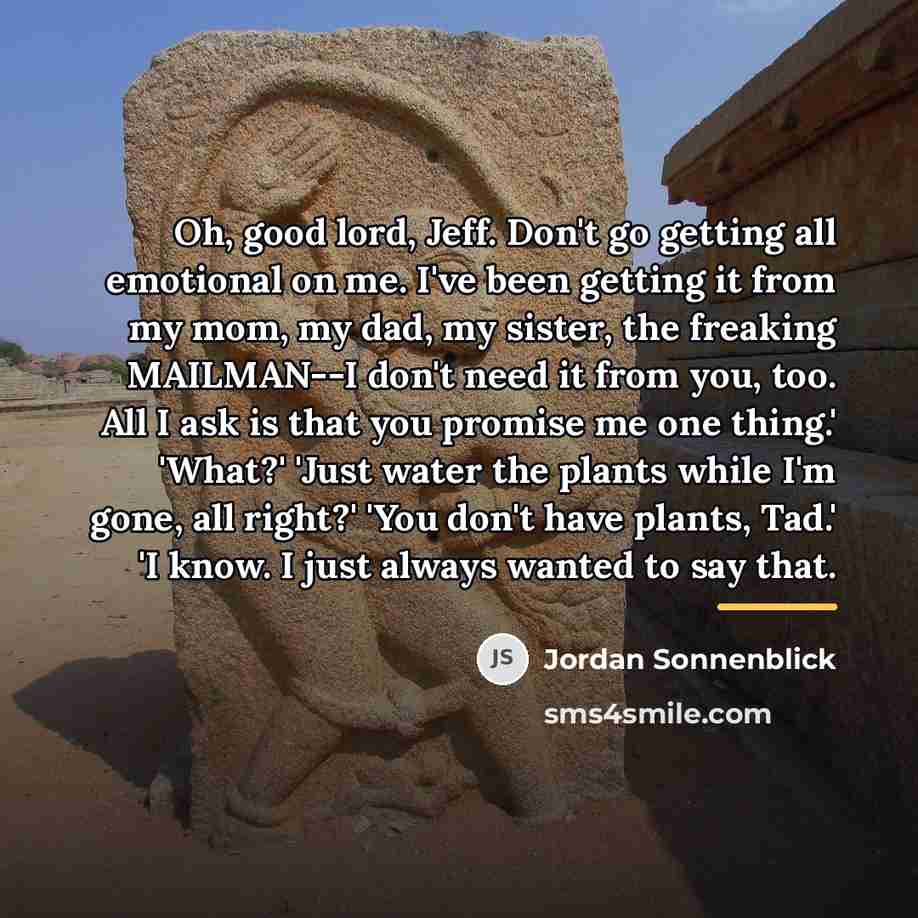 “Oh, good lord, Jeff. Don't go getting all emotional on…” quote by Jordan Sonnenblick